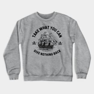 Take What You Can, Give Nothing Back Pirate of The Caribbean Funny Saying Crewneck Sweatshirt